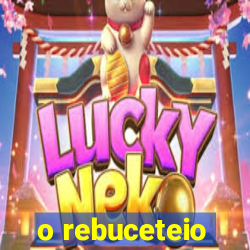 o rebuceteio